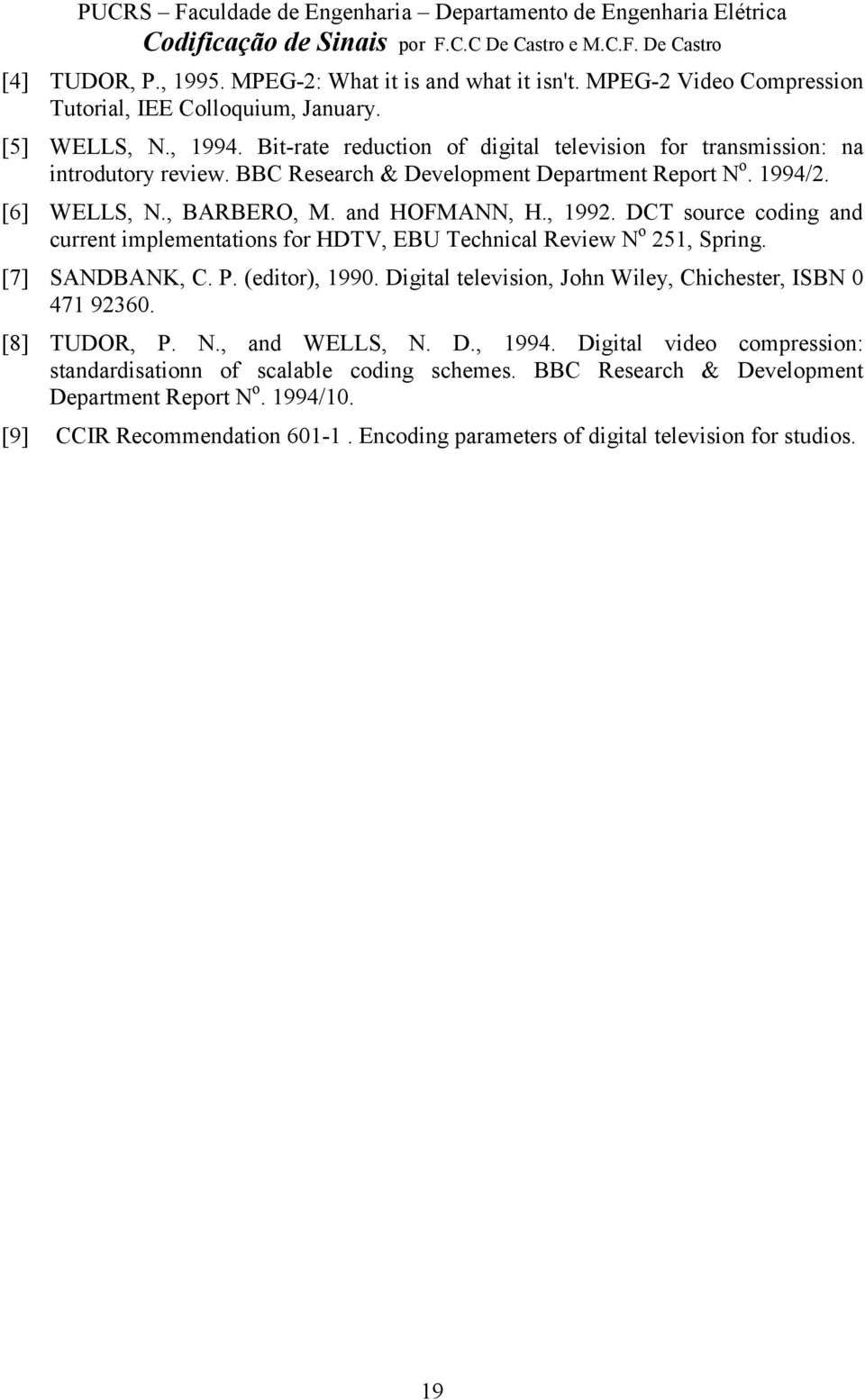 DCT source coding and current implementations for HDTV, EBU Technical Review N o 251, Spring. [7] SANDBANK, C. P. (editor), 1990. Digital television, John Wiley, Chichester, ISBN 0 471 92360.