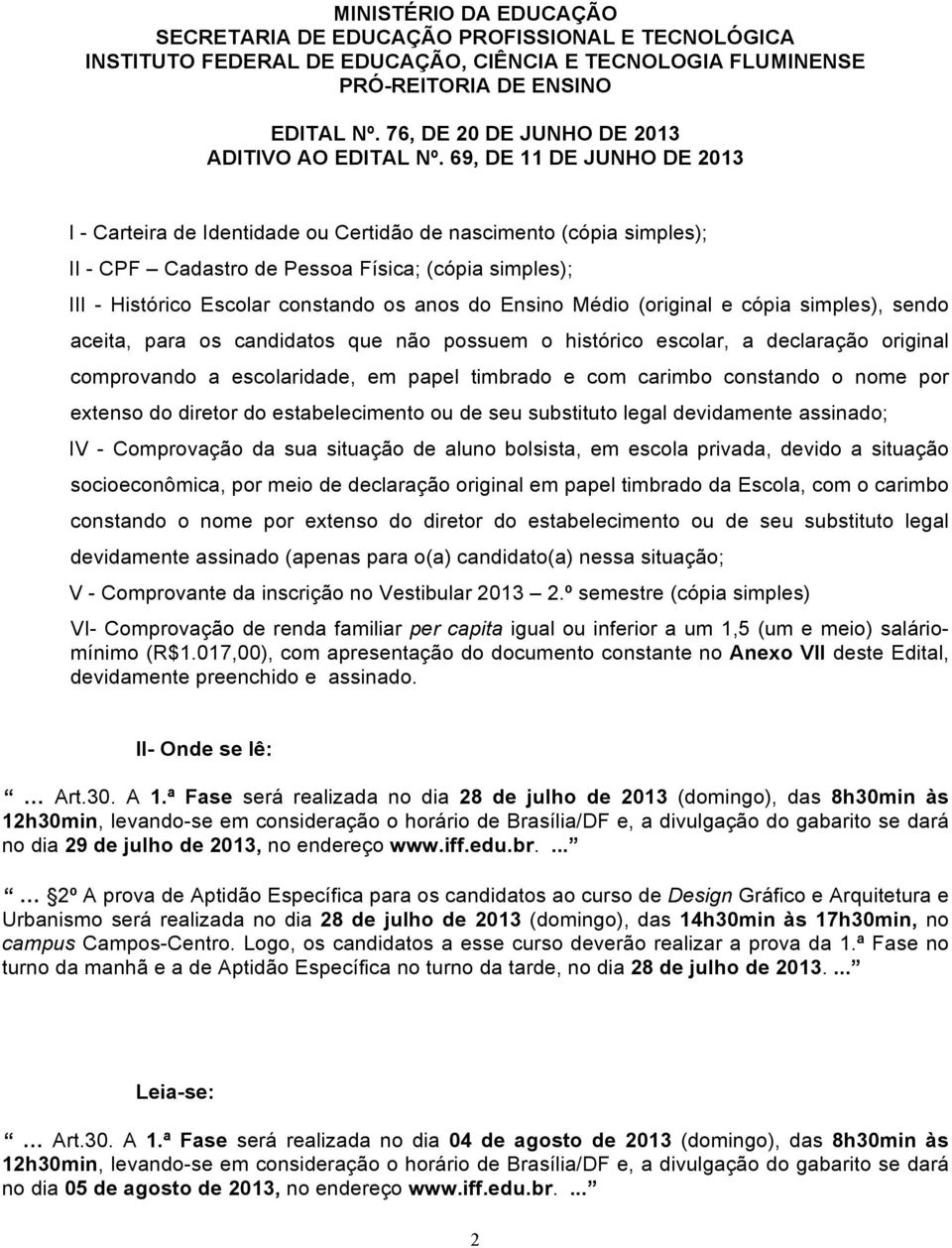 diretor do estabelecimento ou de seu substituto legal devidamente assinado; IV - Comprovação da sua situação de aluno bolsista, em escola privada, devido a situação socioeconômica, por meio de