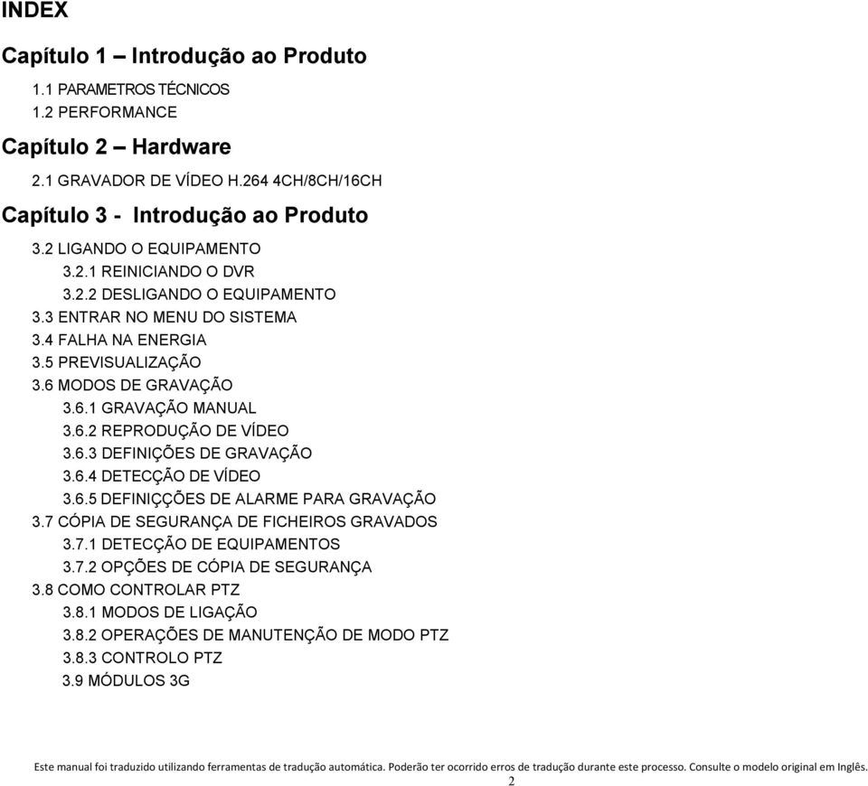 6.2 REPRODUÇÃO DE VÍDEO 3.6.3 DEFINIÇÕES DE GRAVAÇÃO 3.6.4 DETECÇÃO DE VÍDEO 3.6.5 DEFINIÇÇÕES DE ALARME PARA GRAVAÇÃO 3.7 CÓPIA DE SEGURANÇA DE FICHEIROS GRAVADOS 3.7.1 DETECÇÃO DE EQUIPAMENTOS 3.