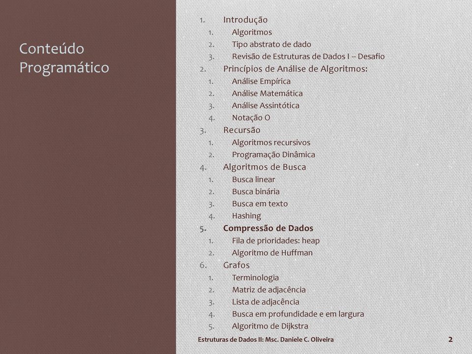 Programação Dinâmica 4. Algoritmos de Busca 1. Busca linear 2. Busca binária 3. Busca em texto 4. Hashing 5. Compressão de Dados 1. Fila de prioridades: heap 2.