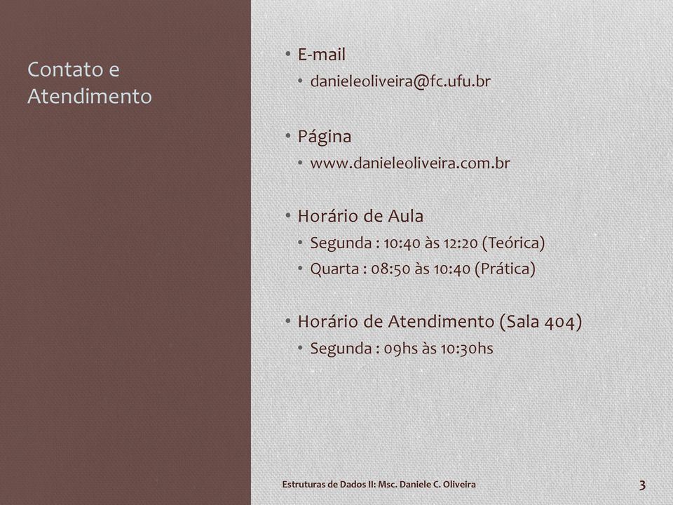 br Horário de Aula Segunda : 10:40 às 12:20 (Teórica) Quarta : 08:50