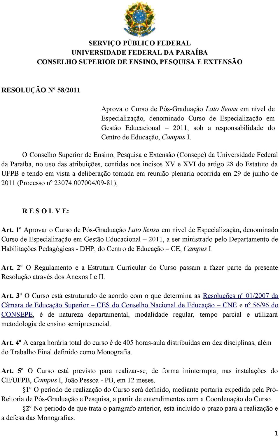 O Conselho Superior de Ensino, Pesquisa e Extensão (Consepe) da Universidade Federal da Paraíba, no uso das atribuições, contidas nos incisos XV e XVI do artigo 28 do Estatuto da UFPB e tendo em