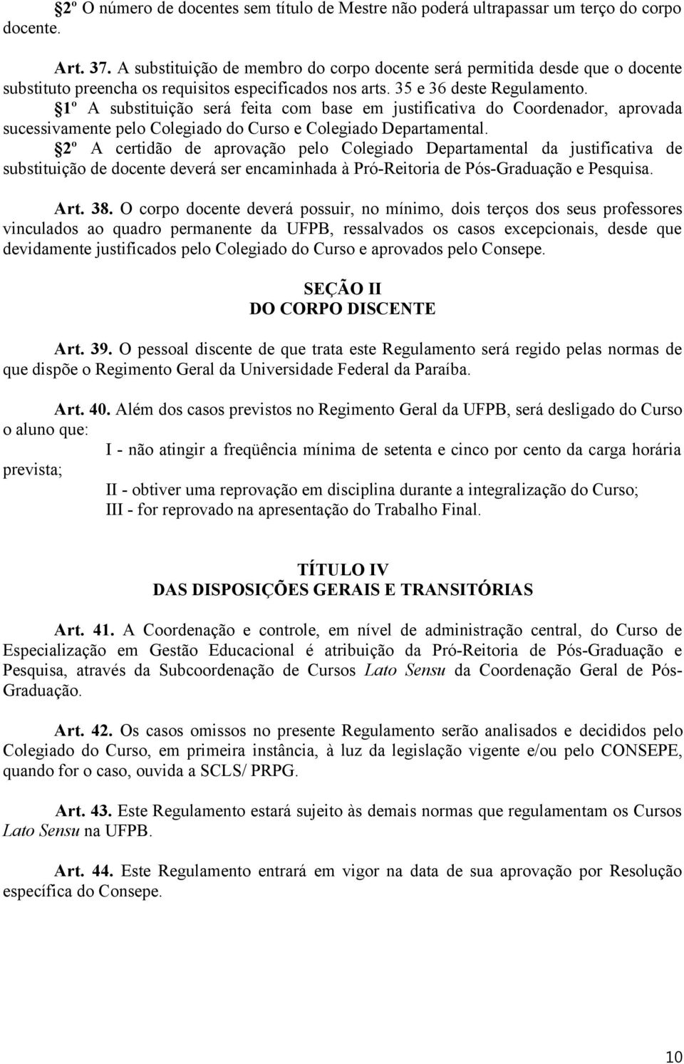 1º A substituição será feita com base em justificativa do Coordenador, aprovada sucessivamente pelo Colegiado do Curso e Colegiado Departamental.