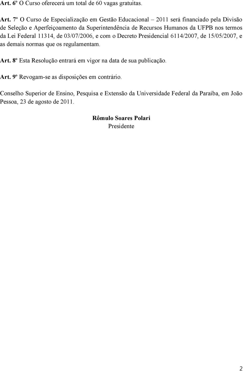 UFPB nos termos da Lei Federal 11314, de 03/07/2006, e com o Decreto Presidencial 6114/2007, de 15/05/2007, e as demais normas que os regulamentam. Art.