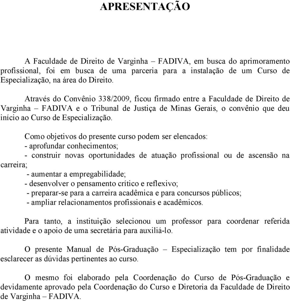 Como objetivos do presente curso podem ser elencados: - aprofundar conhecimentos; - construir novas oportunidades de atuação profissional ou de ascensão na carreira; - aumentar a empregabilidade; -