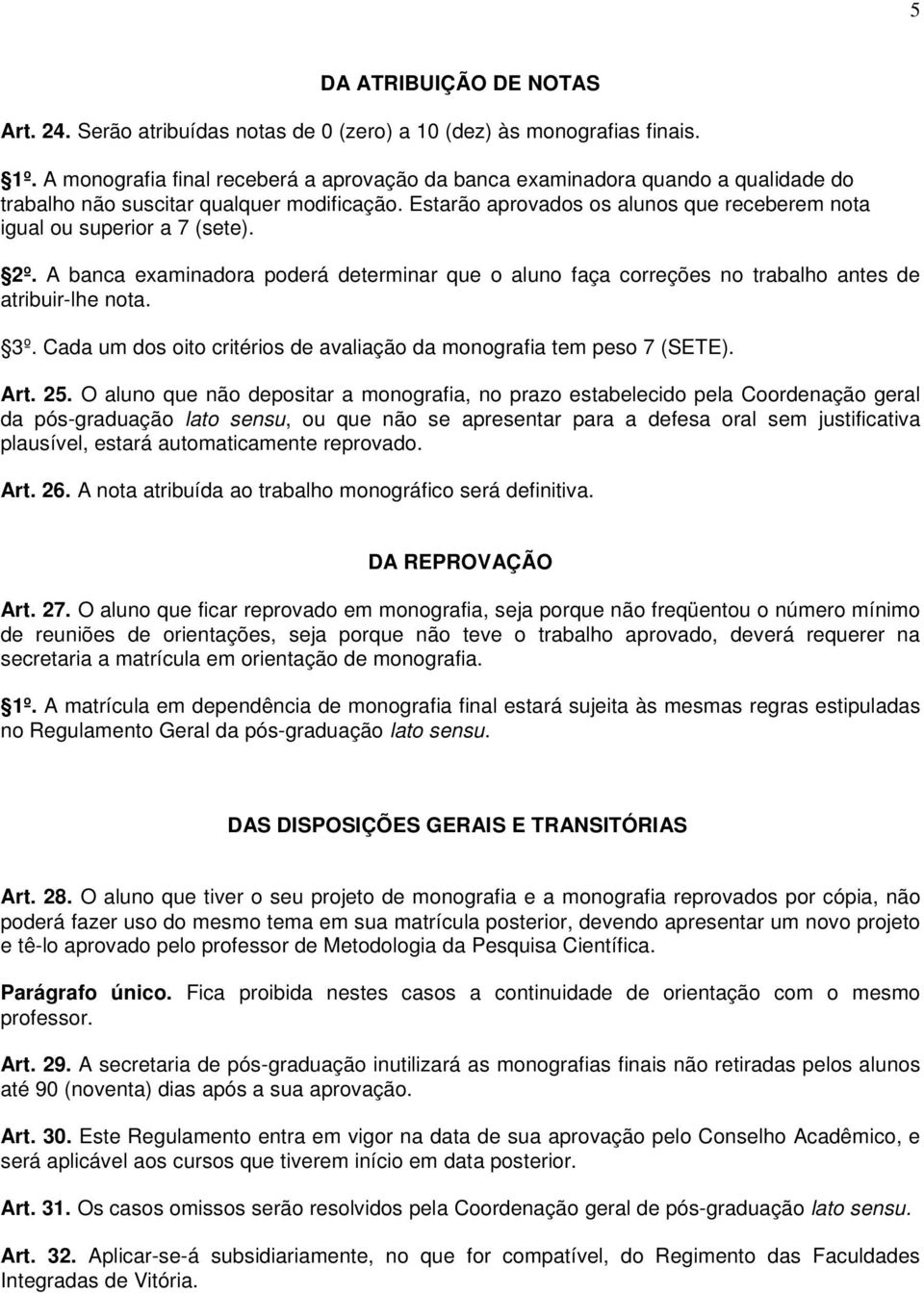 Estarão aprovados os alunos que receberem nota igual ou superior a 7 (sete). 2º. A banca examinadora poderá determinar que o aluno faça correções no trabalho antes de atribuir-lhe nota. 3º.