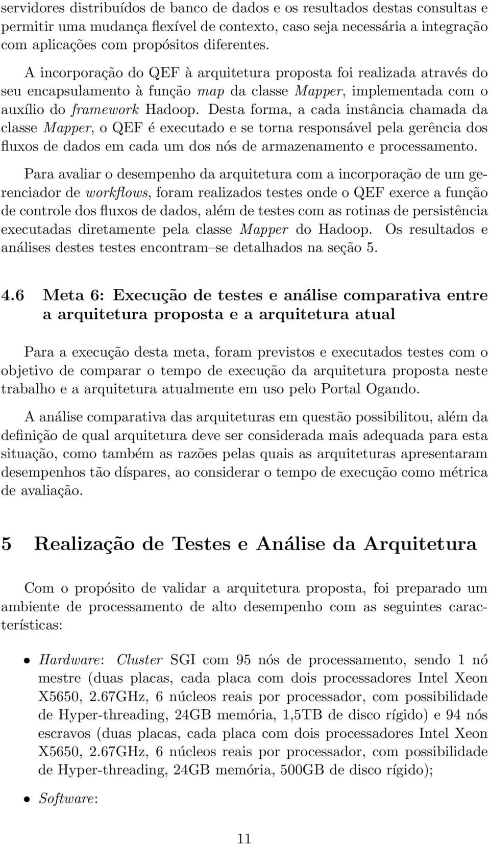 Desta forma, a cada instância chamada da classe Mapper, o QEF é executado e se torna responsável pela gerência dos fluxos de dados em cada um dos nós de armazenamento e processamento.