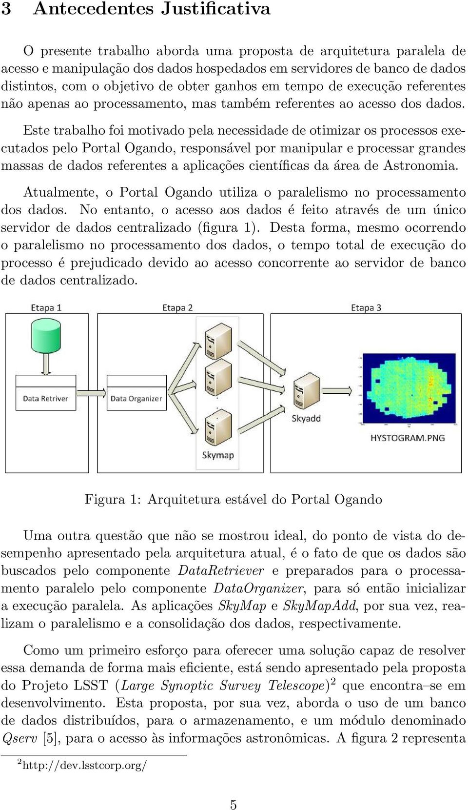 Este trabalho foi motivado pela necessidade de otimizar os processos executados pelo Portal Ogando, responsável por manipular e processar grandes massas de dados referentes a aplicações científicas