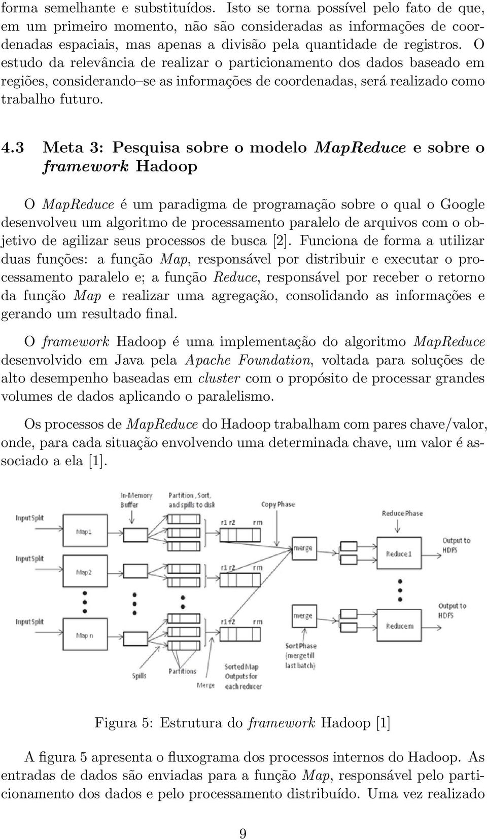 O estudo da relevância de realizar o particionamento dos dados baseado em regiões, considerando se as informações de coordenadas, será realizado como trabalho futuro. 4.