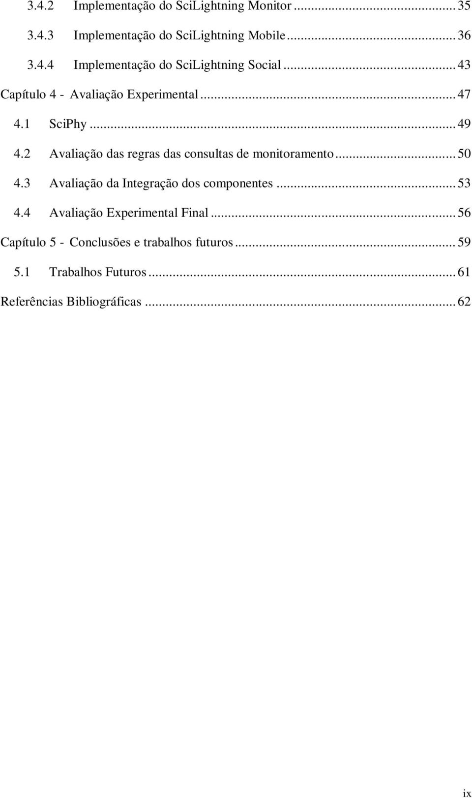 2 Avaliação das regras das consultas de monitoramento... 50 4.3 Avaliação da Integração dos componentes... 53 4.