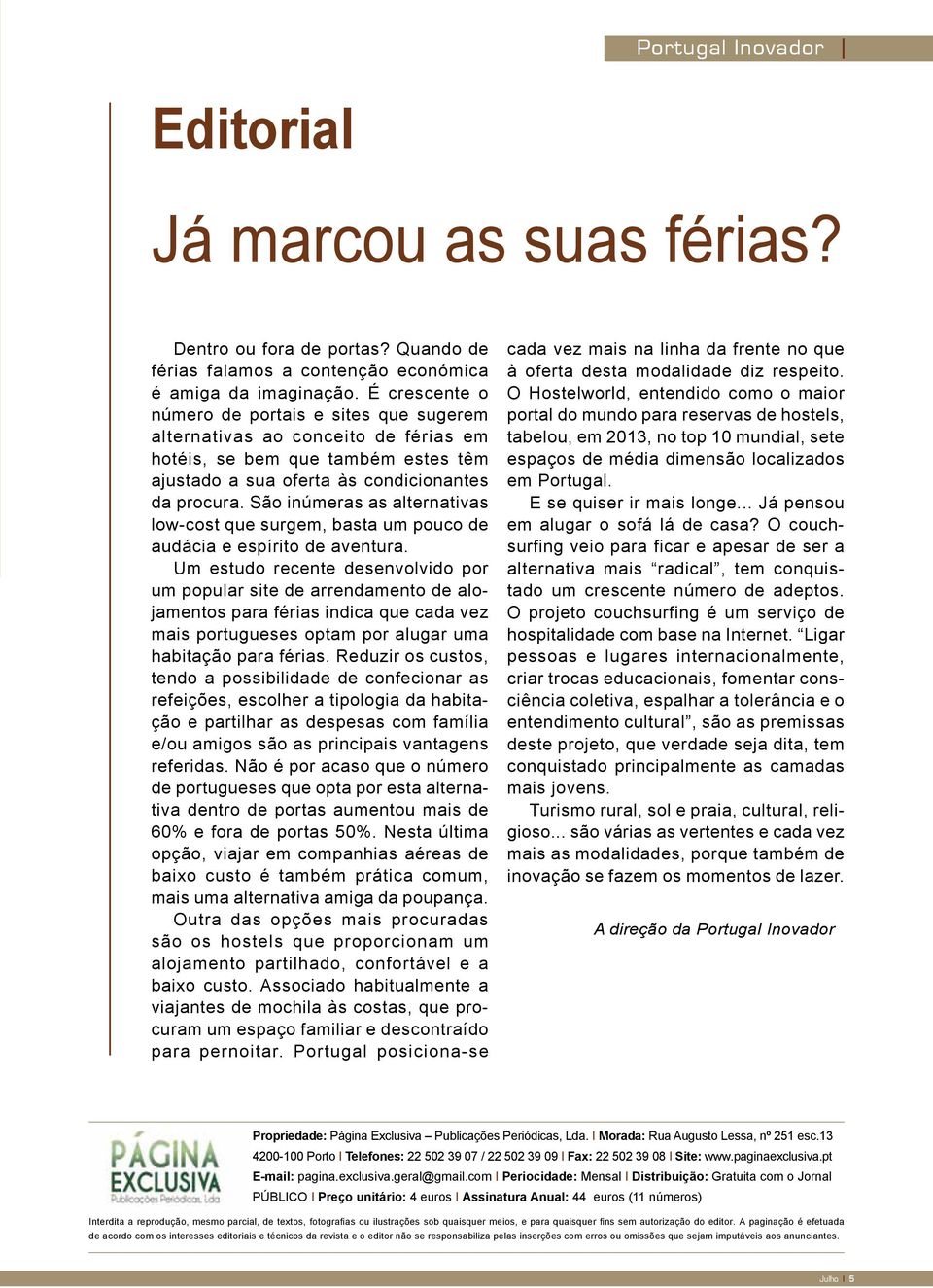 São inúmeras as alternativas low-cost que surgem, basta um pouco de audácia e espírito de aventura.