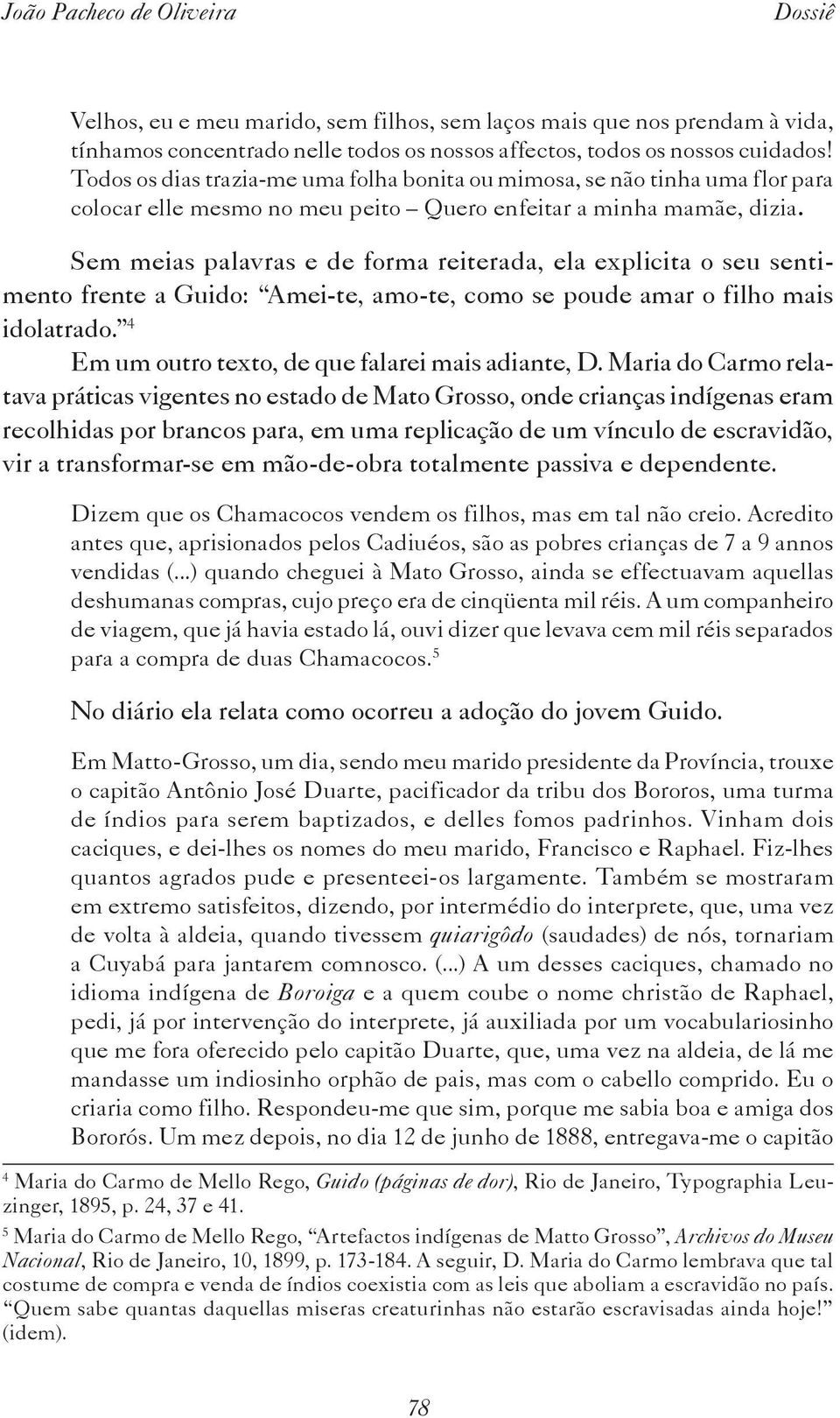 Sem meias palavras e de forma reiterada, ela explicita o seu sentimento frente a Guido: Amei-te, amo-te, como se poude amar o filho mais idolatrado.