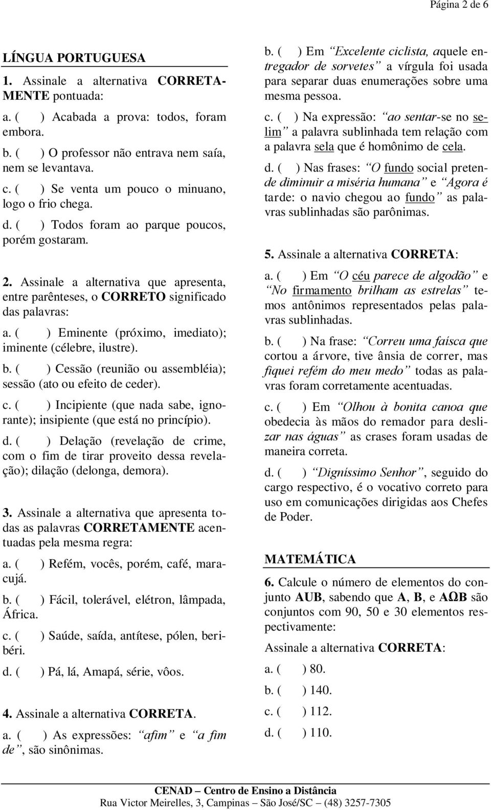 Assinale a alternativa que apresenta, entre parênteses, o CORRETO significado das palavras: a. ( ) Eminente (próximo, imediato); iminente (célebre, ilustre). b.