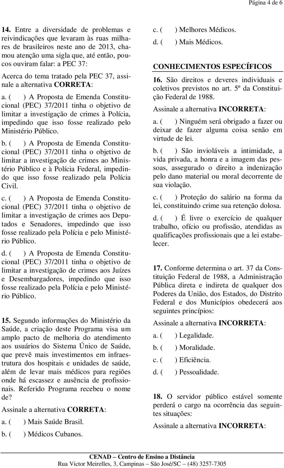 tema tratado pela PEC 37, assinale a alternativa CORRETA: a.