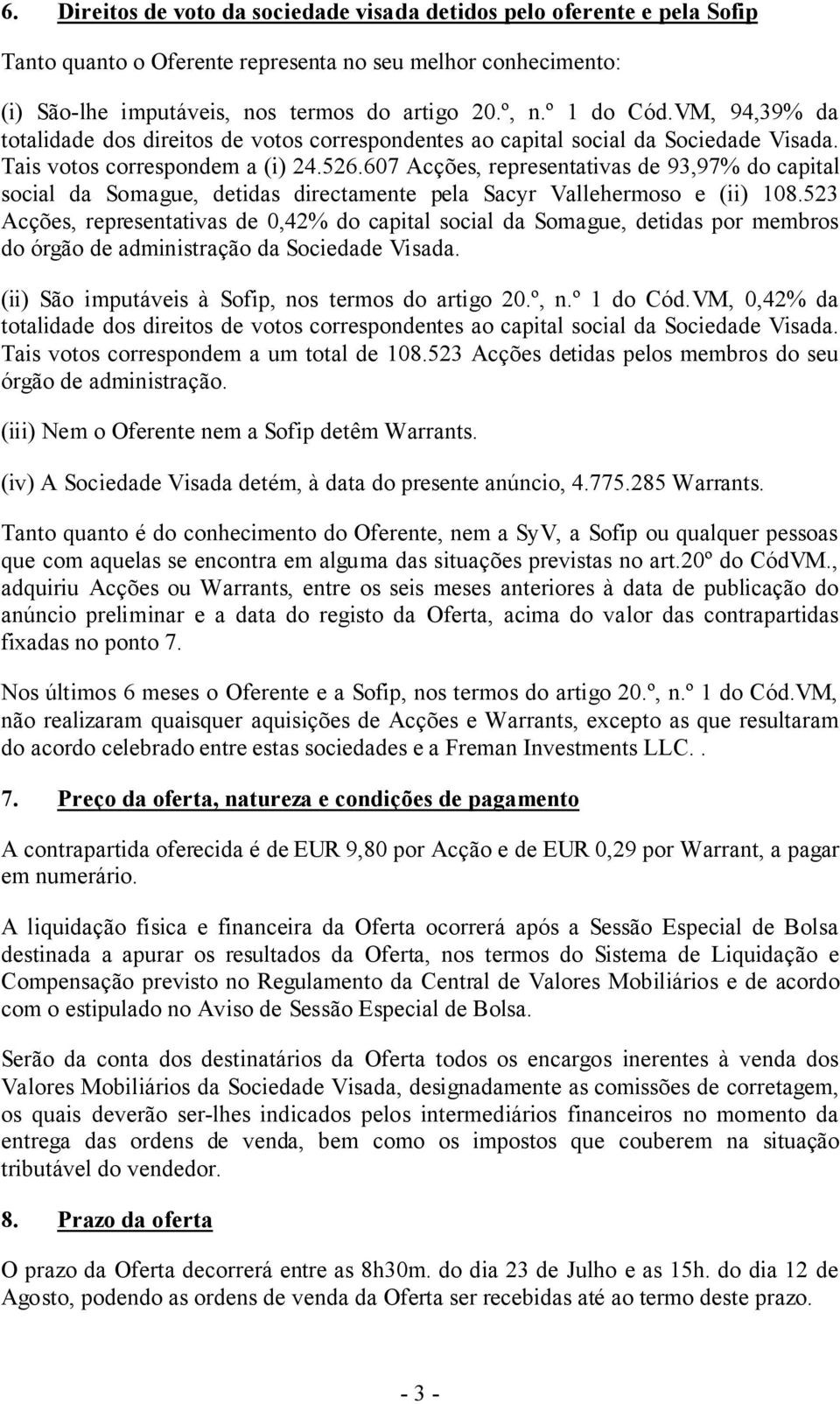 607 Acções, representativas de 93,97% do capital social da Somague, detidas directamente pela Sacyr Vallehermoso e (ii) 108.