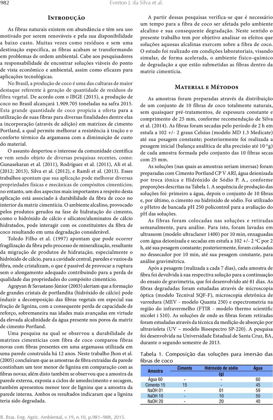 Cabe aos pesquisadores a responsabilidade de encontrar soluções viáveis do ponto de vista econômico e ambiental, assim como eficazes para aplicações tecnológicas.