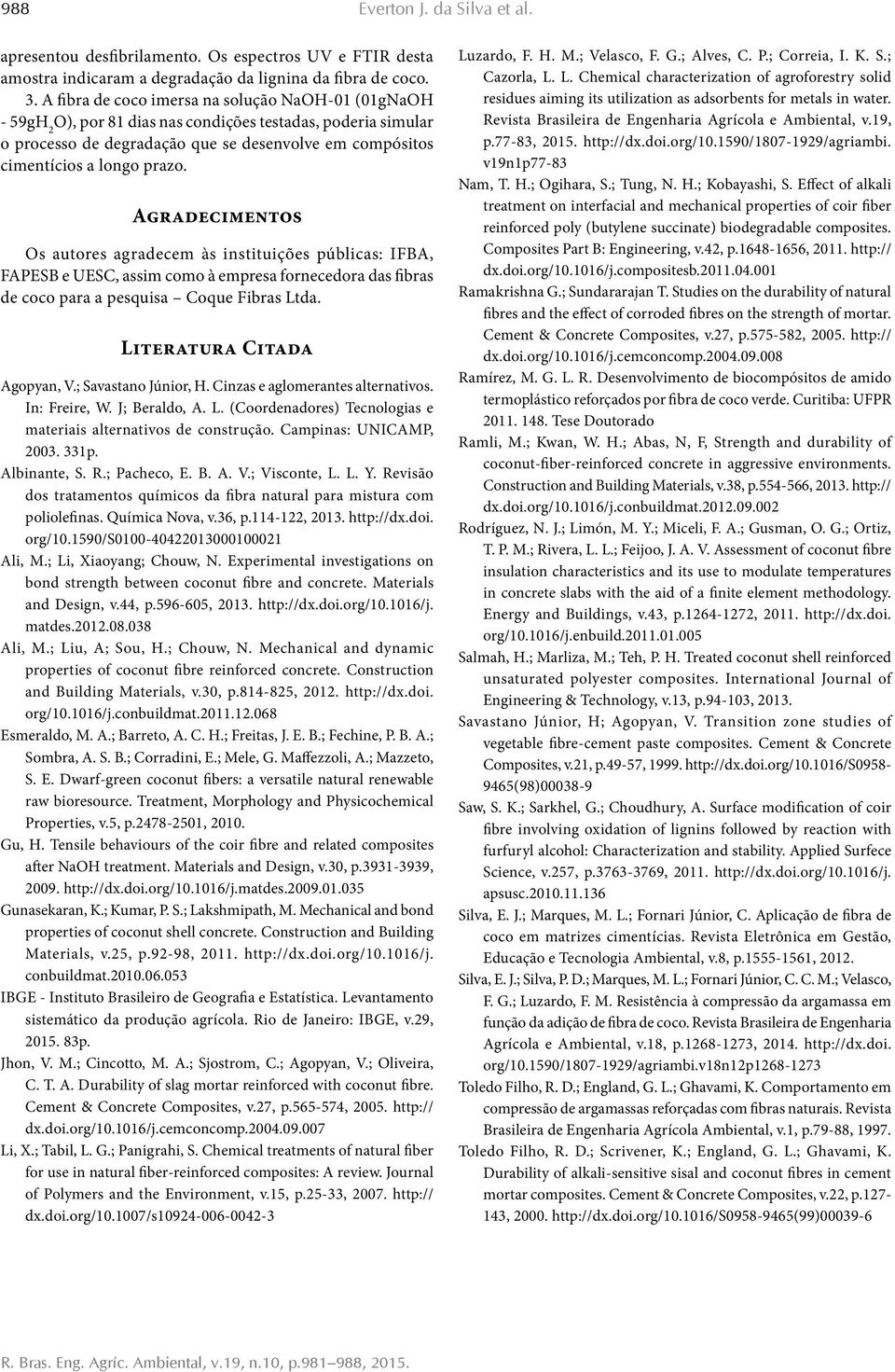 Agradecimentos Os autores agradecem às instituições públicas: IFBA, FAPESB e UESC, assim como à empresa fornecedora das fibras de coco para a pesquisa Coque Fibras Ltda. Literatura Citada Agopyan, V.