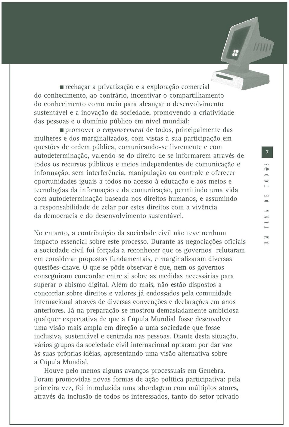 em questões de ordem pública, comunicando-se livremente e com autodeterminação, valendo-se do direito de se informarem através de todos os recursos públicos e meios independentes de comunicação e