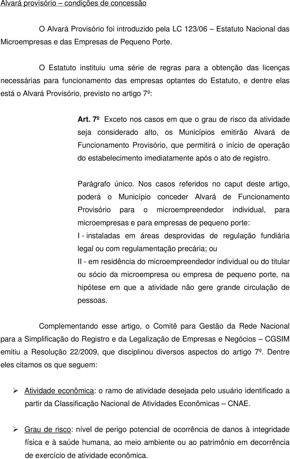 Art. 7º Exceto nos casos em que o grau de risco da atividade seja considerado alto, os Municípios emitirão Alvará de Funcionamento Provisório, que permitirá o início de operação do estabelecimento