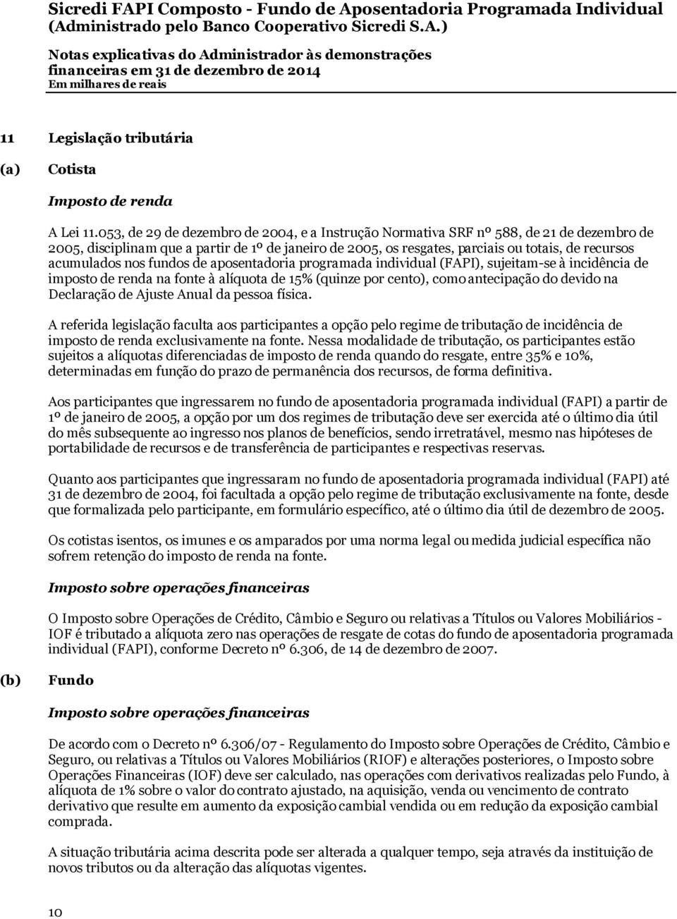 totais, d e recursos acum ulad osn osfun d osd e aposen tad oriaprogram ad ain d ivid ual(fa P I), sujeitam -se à in cid ên ciad e im postod e ren d an afon te à alíquotad e 1 5 % (quin ze porcen