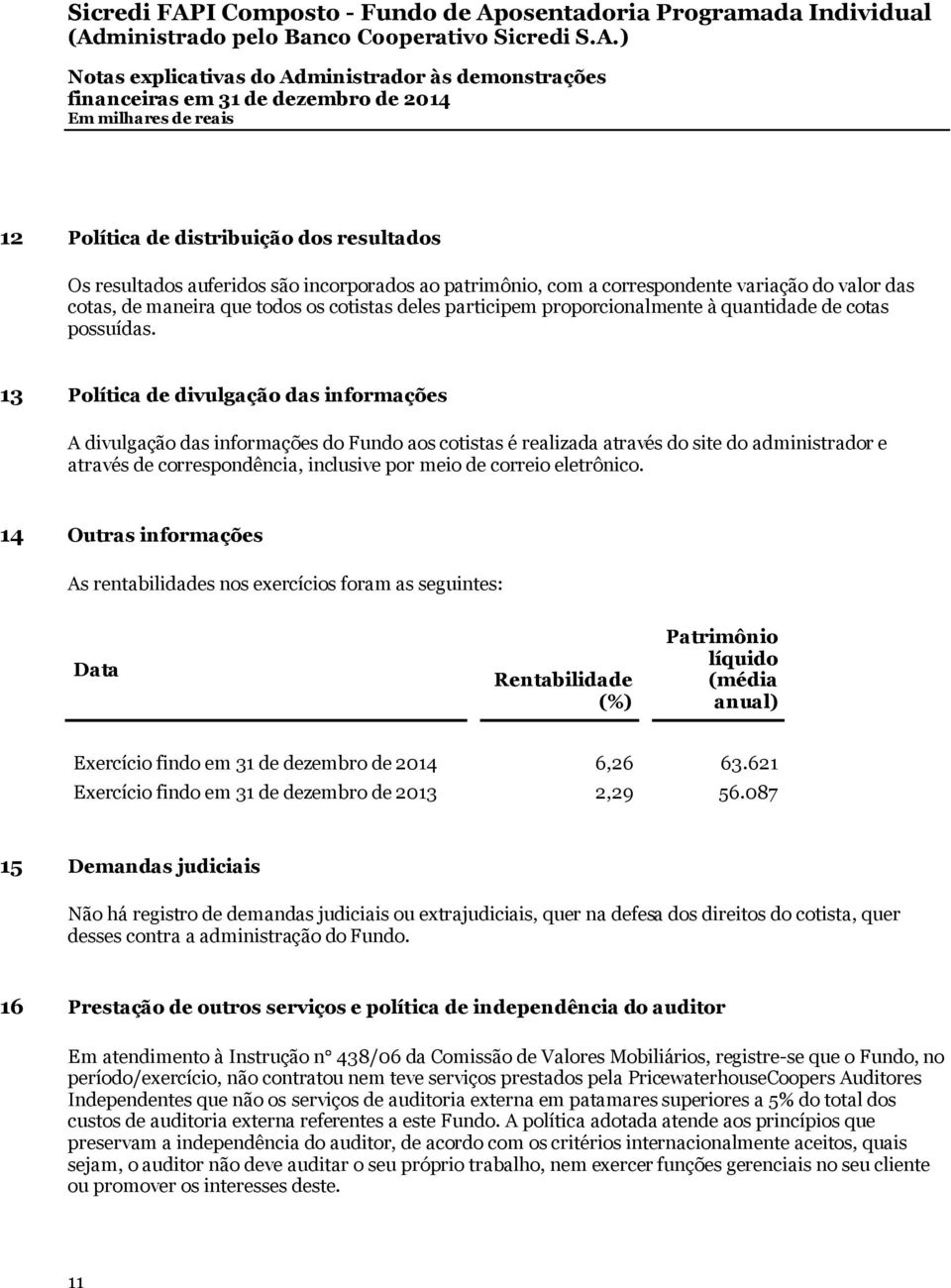 13 P olíticad e d ivulgaçãod asin form ações A d ivulgaçãod asin form açõesd ofun d oaoscotistasé realizadaatravé sd osite d oad m in istrad ore atravé sd e correspon d ên cia, in clusive porm eiod e