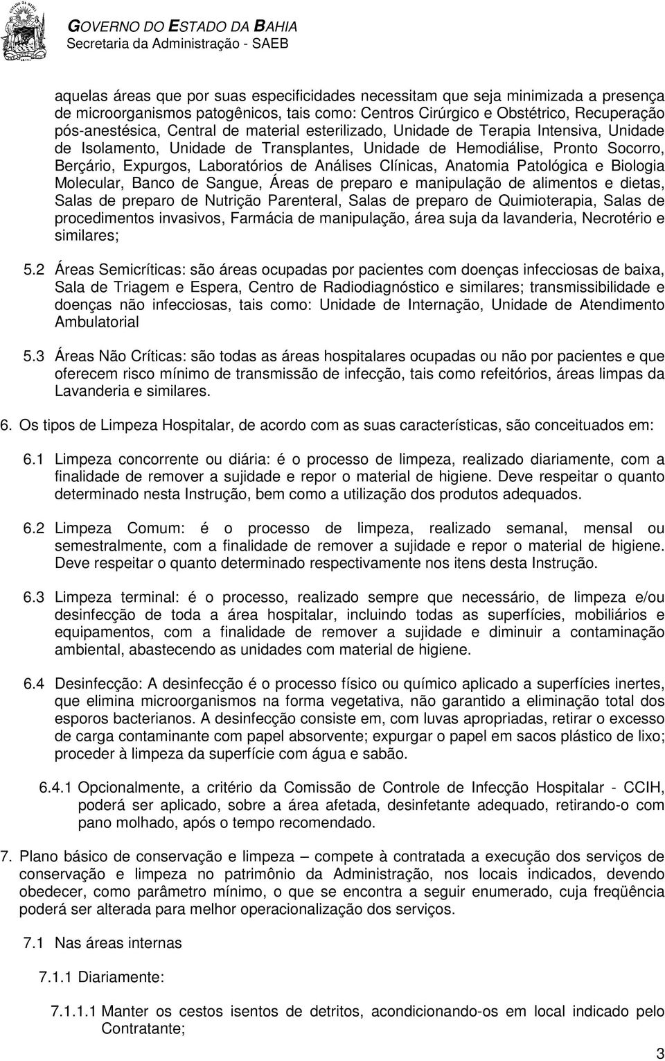 Anatomia Patológica e Biologia Molecular, Banco de Sangue, Áreas de preparo e manipulação de alimentos e dietas, Salas de preparo de Nutrição Parenteral, Salas de preparo de Quimioterapia, Salas de