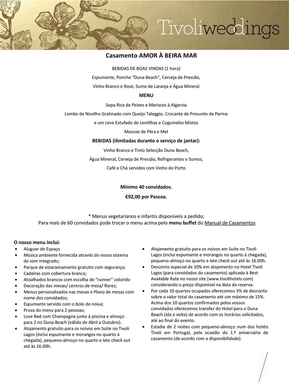 jantar): Vinho Branco e Tinto Selecção Duna Beach, Água Mineral, Cerveja de Pressão, Refrigerantes e Sumos, Café e Chá servidos com Vinho do Porto Mínimo 40 convidados. 92,00 por Pessoa.