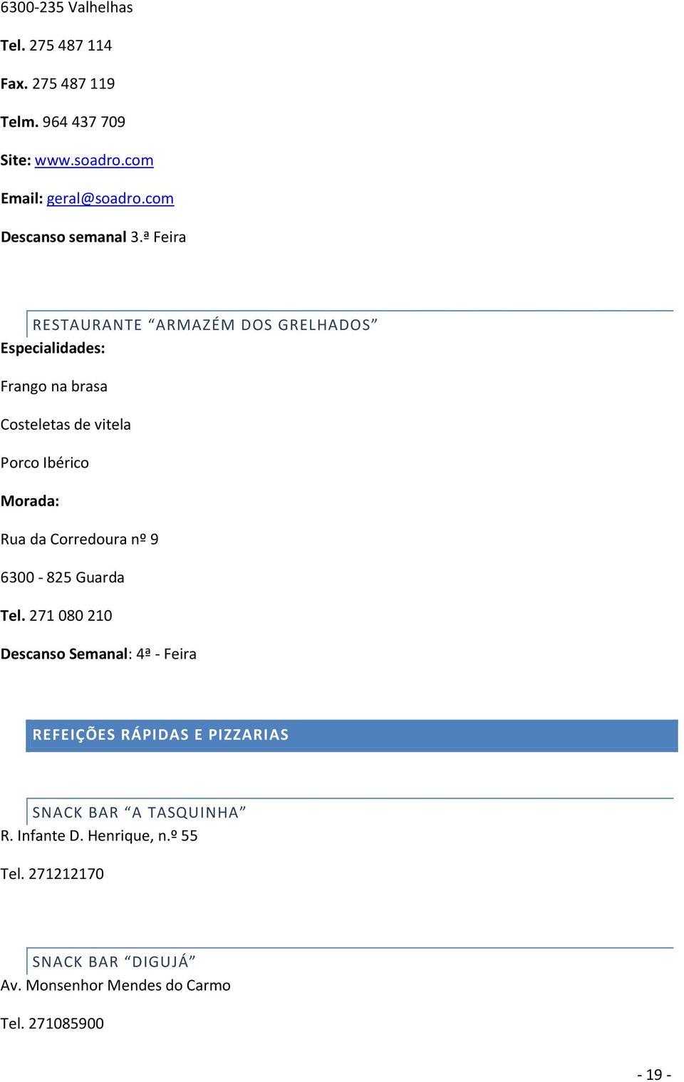 ª Feira RESTAURANTE ARMAZÉM DOS GRELHADOS Frango na brasa Costeletas de vitela Porco Ibérico Morada: Rua da Corredoura