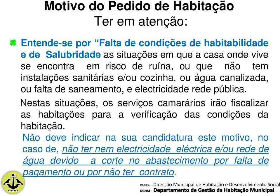 Nestas situações, os serviços camarários irão fiscalizar as habitações para a verificação das condições da habitação.