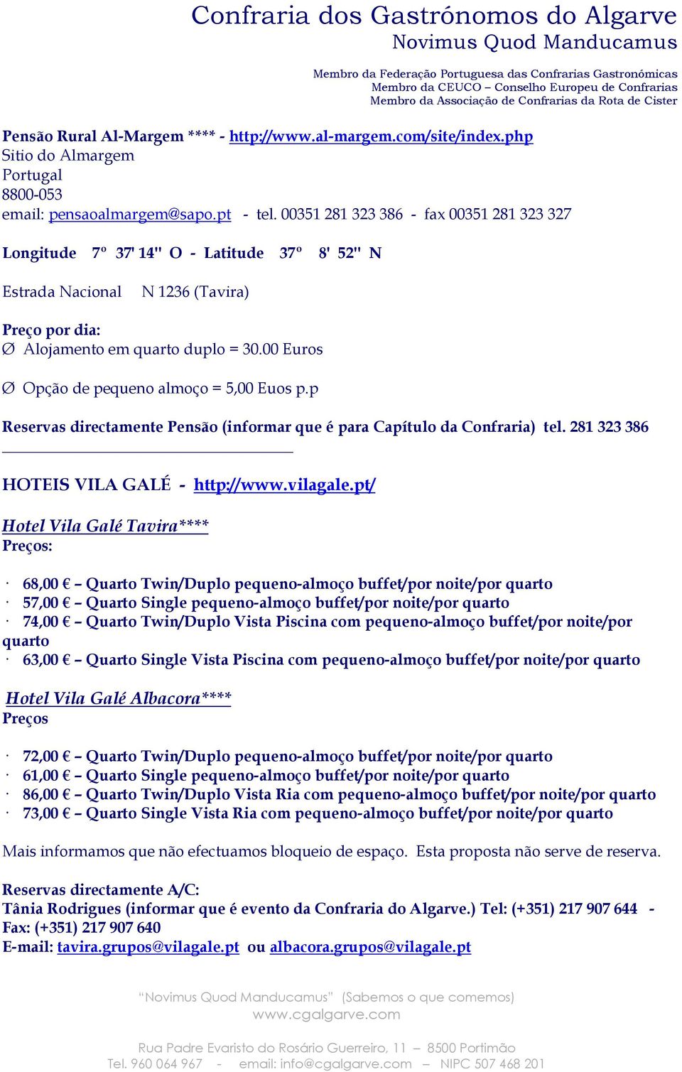 00 Euros Ø Opção de pequeno almoço = 5,00 Euos p.p Reservas directamente Pensão (informar que é para Capítulo da Confraria) tel. 281 323 386 HOTEIS VILA GALÉ - http://www.vilagale.