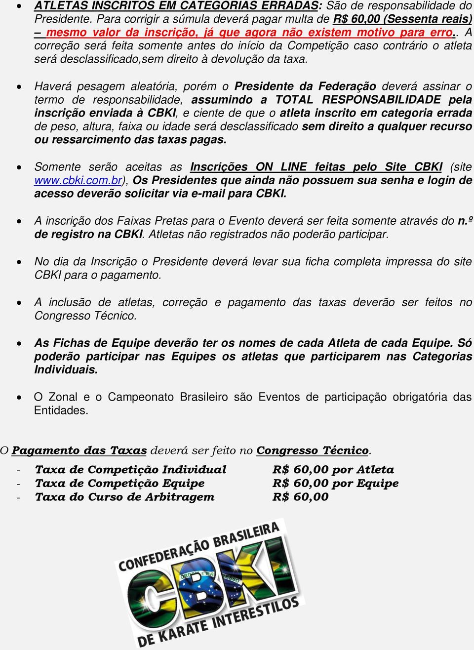 . A correção será feita somente antes do início da Competição caso contrário o atleta será desclassificado,sem direito à devolução da taxa.