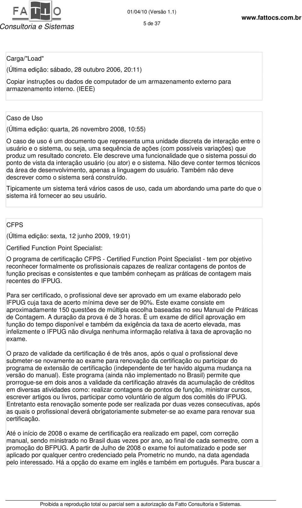 de ações (com possíveis variações) que produz um resultado concreto. Ele descreve uma funcionalidade que o sistema possui do ponto de vista da interação usuário (ou ator) e o sistema.