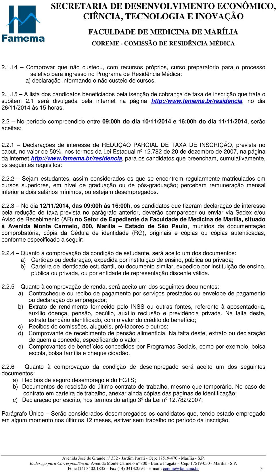 br/residencia, no dia 26/11/2014 às 15 horas. 2.2 No período compreendido entre 09:00h do dia 10/11/2014 e 16:00h do dia 11/11/2014, serão aceitas: 2.2.1 Declarações de interesse de REDUÇÃO PARCIAL DE TAXA DE INSCRIÇÃO, prevista no caput, no valor de 50%, nos termos da Lei Estadual nº 12.