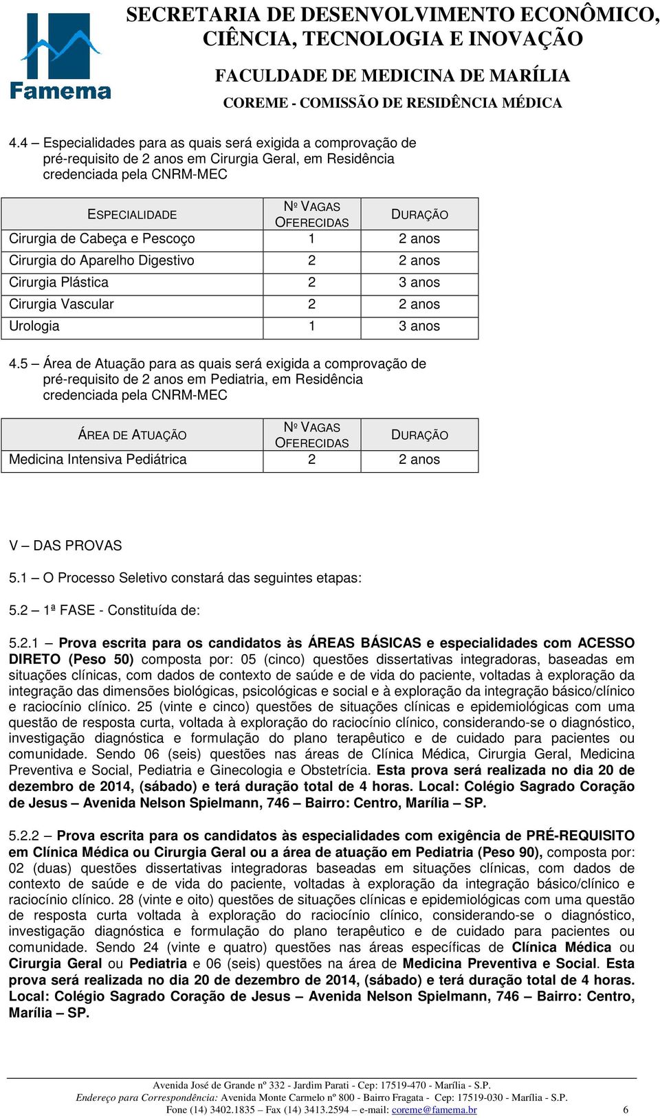 5 Área de Atuação para as quais será exigida a comprovação de pré-requisito de 2 anos em Pediatria, em Residência credenciada pela CNRM-MEC ÁREA DE ATUAÇÃO Nº VAGAS OFERECIDAS DURAÇÃO Medicina