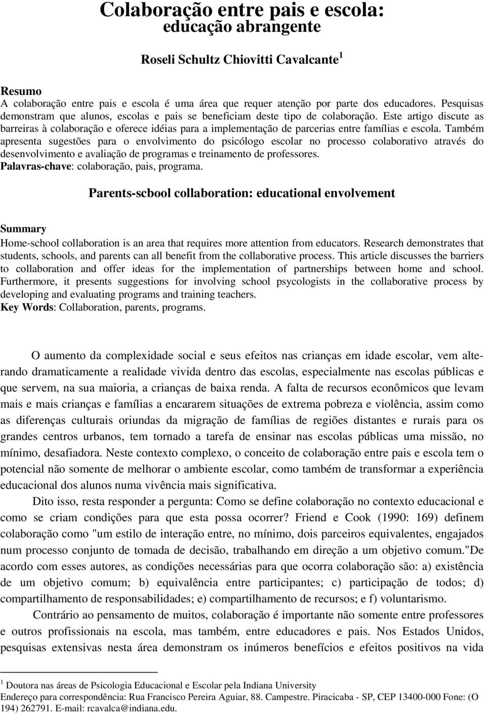 Este artigo discute as barreiras à colaboração e oferece idéias para a implementação de parcerias entre famílias e escola.