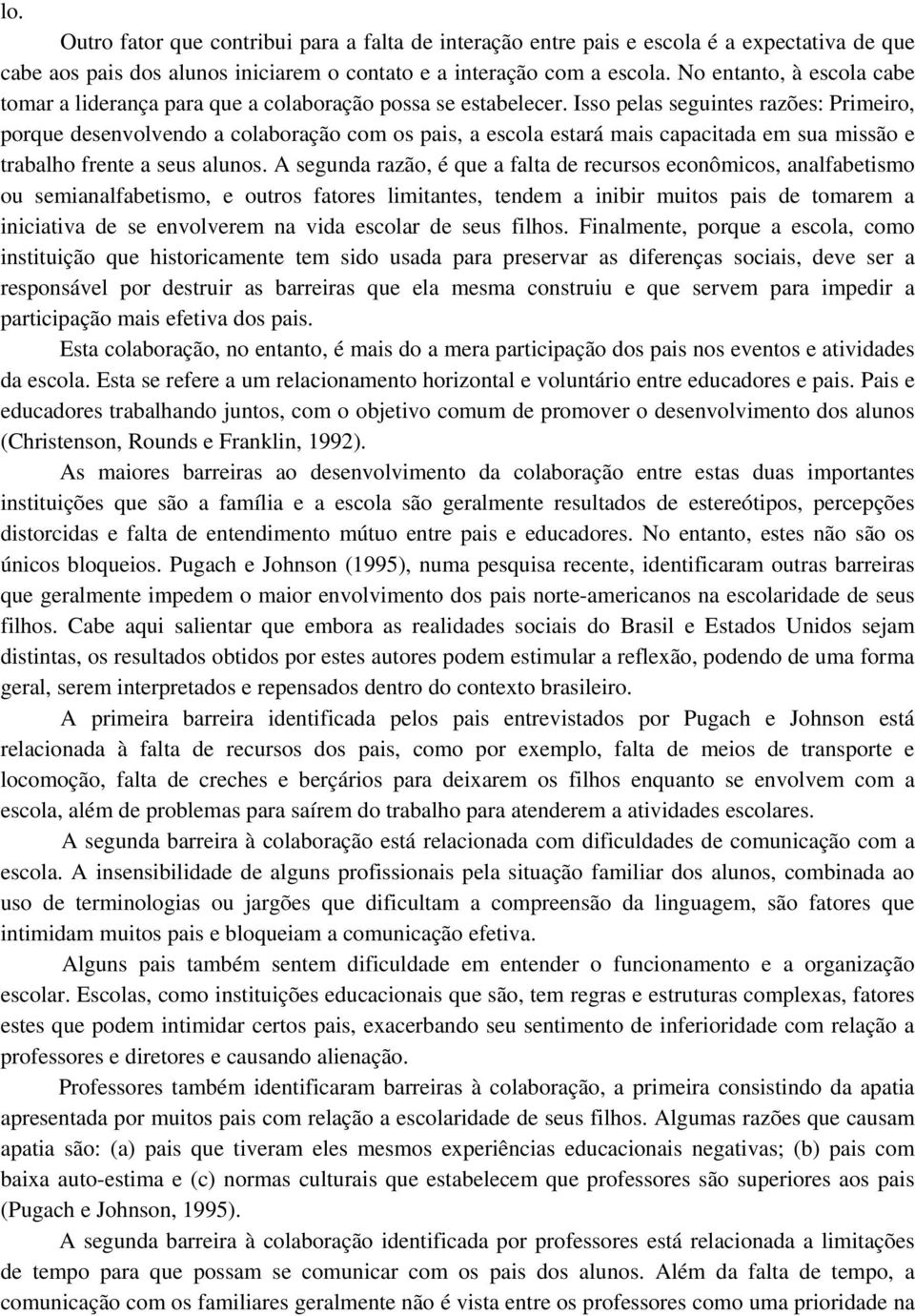 Isso pelas seguintes razões: Primeiro, porque desenvolvendo a colaboração com os pais, a escola estará mais capacitada em sua missão e trabalho frente a seus alunos.