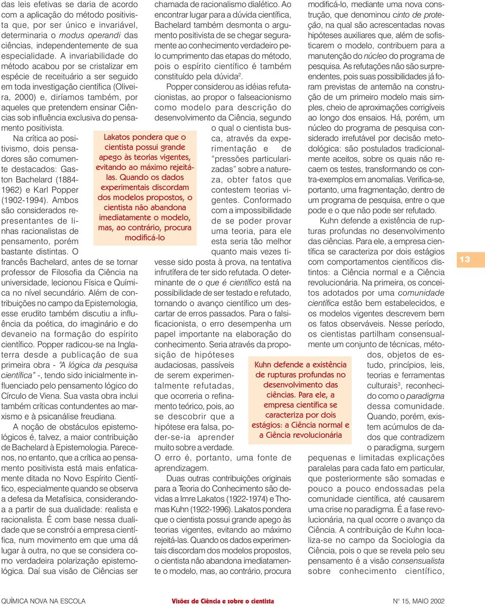 Ciências sob influência exclusiva do pensamento positivista. Na crítica ao positivismo, dois pensadores são comumente destacados: Gaston Bachelard (1884-1962) e Karl Popper (1902-1994).