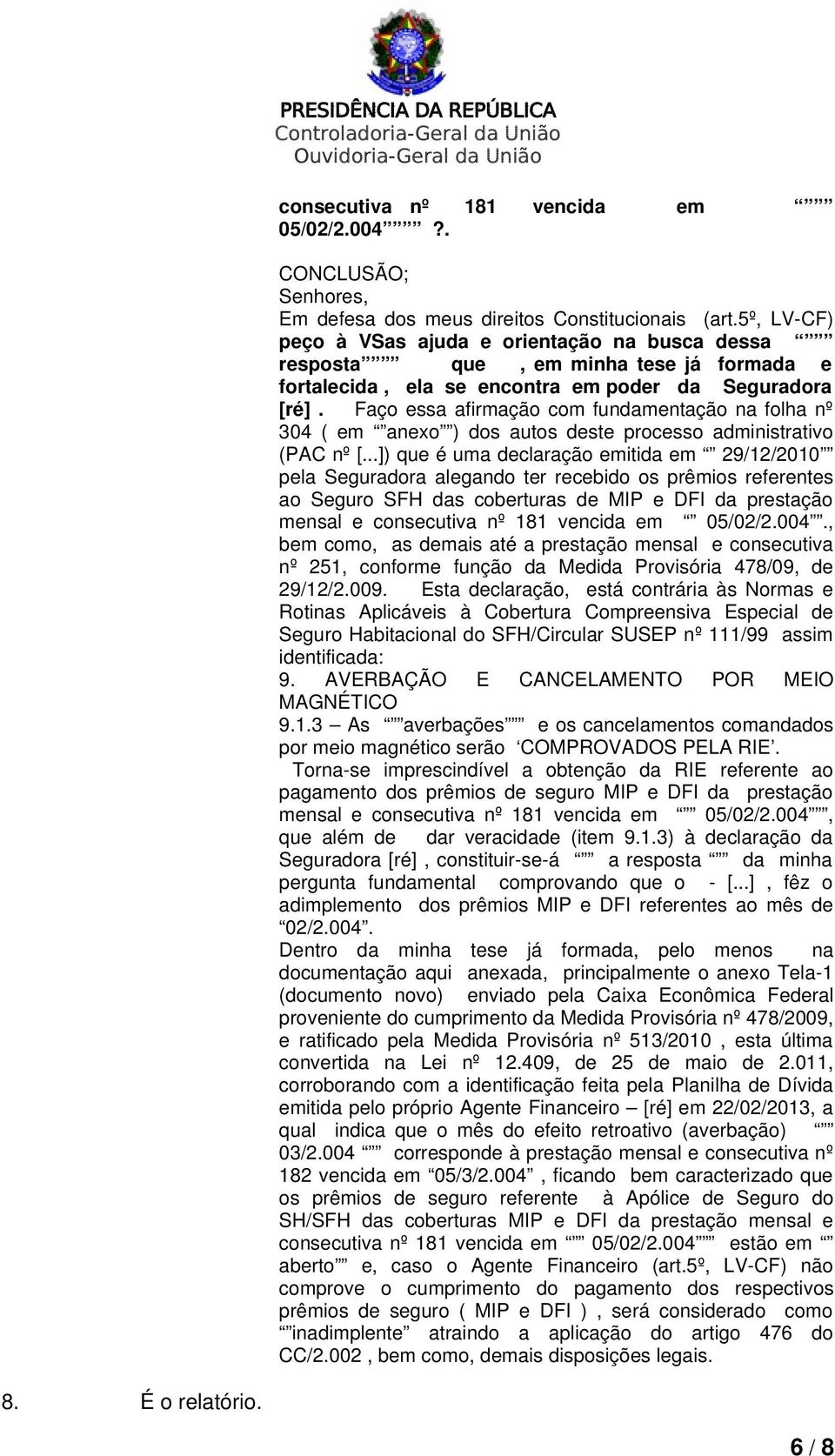 Faço essa afirmação com fundamentação na folha nº 304 ( em anexo ) dos autos deste processo administrativo (PAC nº [.