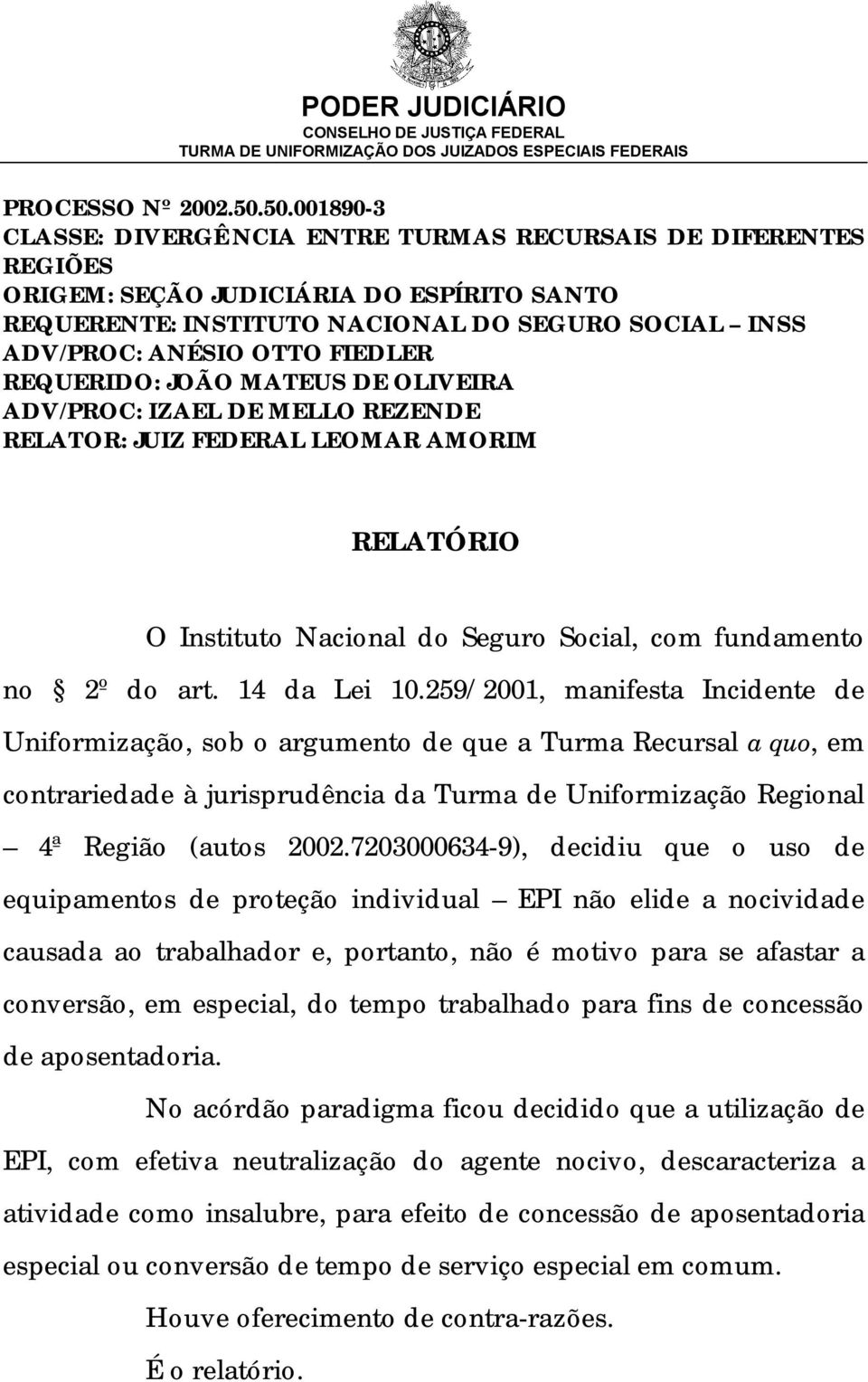 FIEDLER REQUERIDO: JOÃO MATEUS DE OLIVEIRA ADV/PROC: IZAEL DE MELLO REZENDE RELATOR: JUIZ FEDERAL LEOMAR AMORIM RELATÓ RIO O Instituto Nacional do Seguro Social, com fundamento no 2º do art.