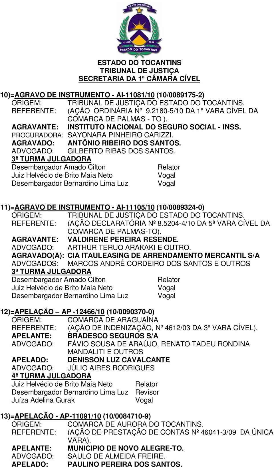 Desembargador Bernardino Lima Luz 11)=AGRAVO DE INSTRUMENTO - AI-11105/10 (10/0089324-0) REFERENTE: (AÇÃO DECLARATÓRIA Nº 8.5204-4/10 DA 5ª VARA CÍVEL DA COMARCA DE PALMAS-TO).
