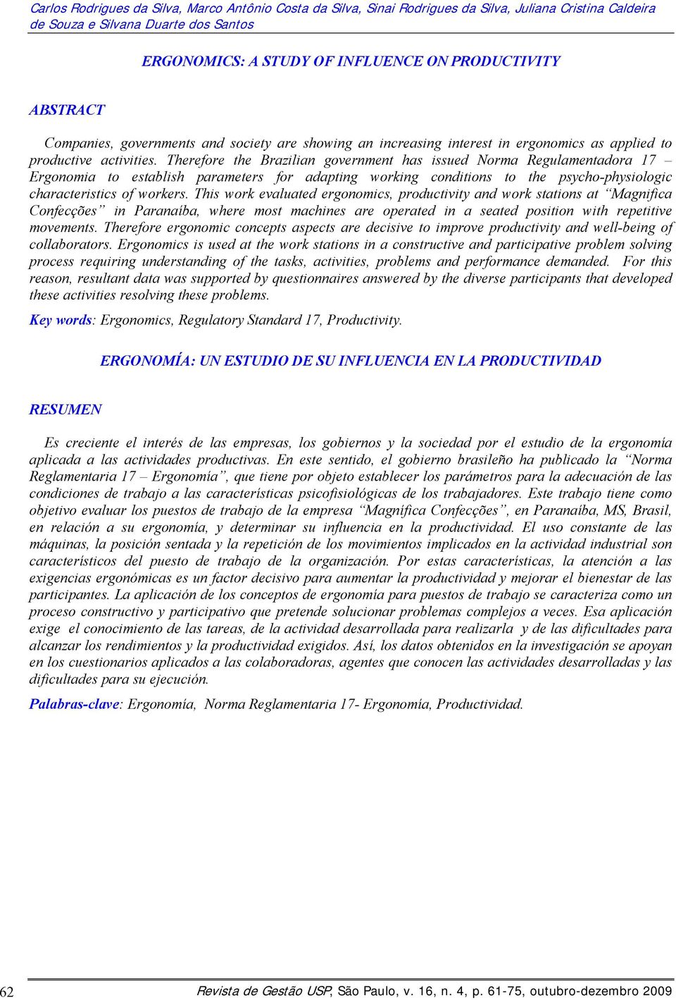 Therefore the Brazilian government has issued Norma Regulamentadora 17 Ergonomia to establish parameters for adapting working conditions to the psycho-physiologic characteristics of workers.