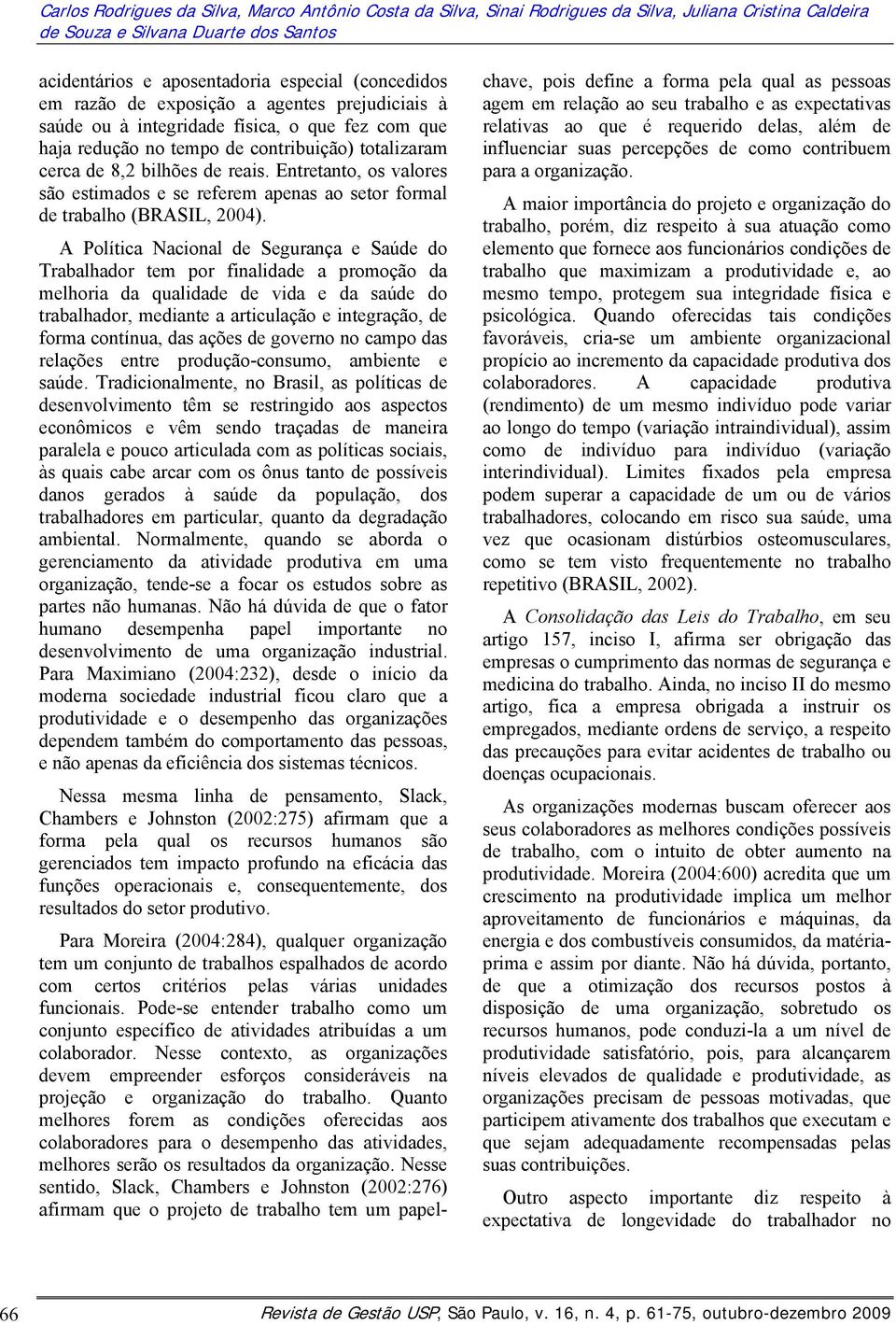 Entretanto, os valores são estimados e se referem apenas ao setor formal de trabalho (BRASIL, 2004).