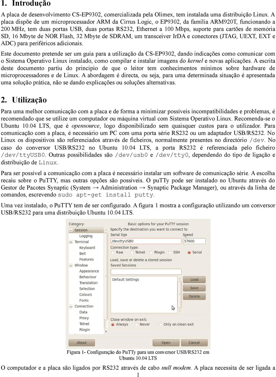 memória SD, 16 Mbyte de NOR Flash, 32 Mbyte de SDRAM, um transceiver IrDA e conectores (JTAG, UEXT, EXT e ADC) para periféricos adicionais.