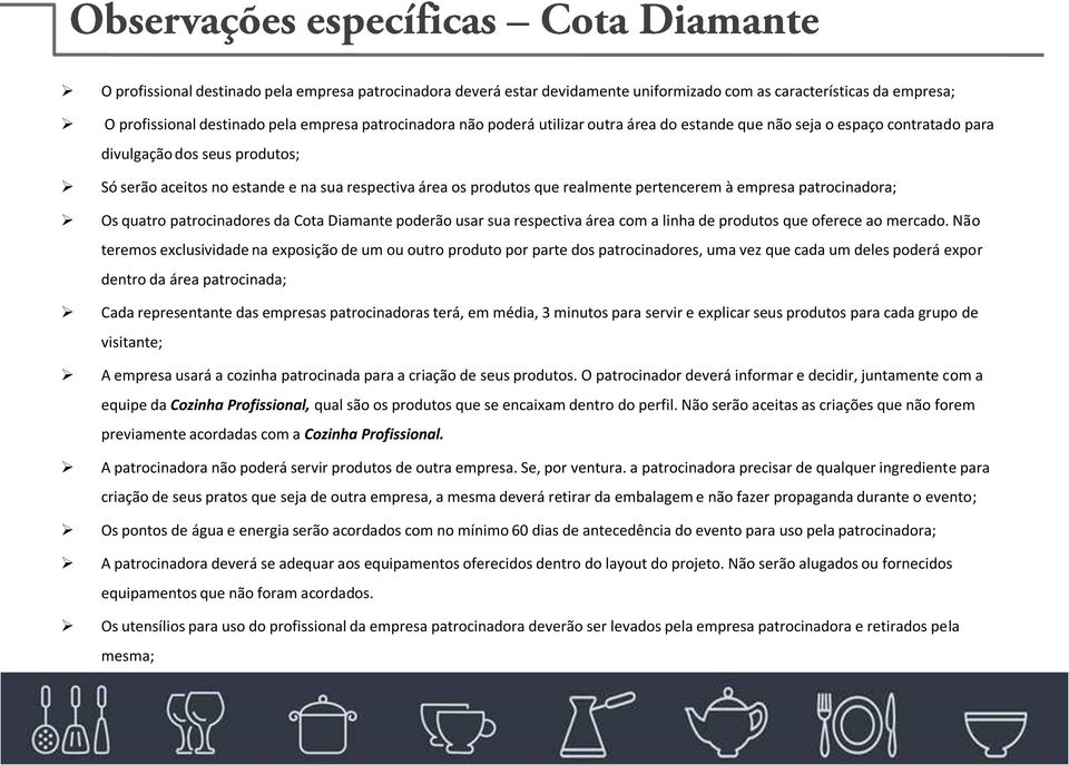 patrocinadora; Os quatro patrocinadores da Cota Diamante poderão usar sua respectiva área com a linha de produtos que oferece ao mercado.