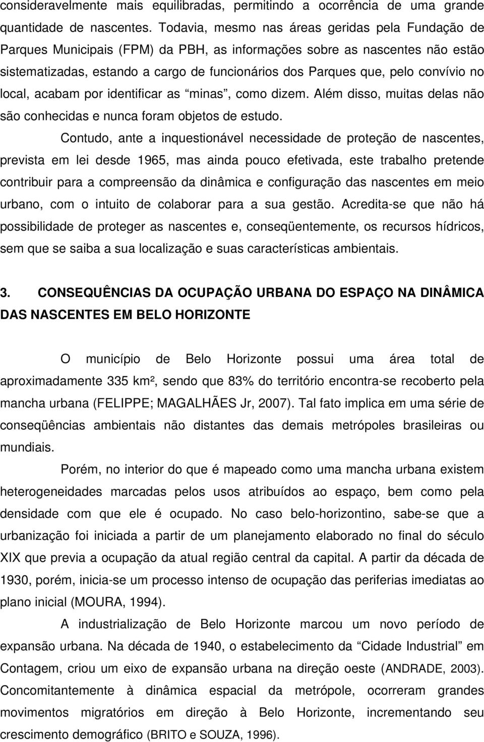 convívio no local, acabam por identificar as minas, como dizem. Além disso, muitas delas não são conhecidas e nunca foram objetos de estudo.