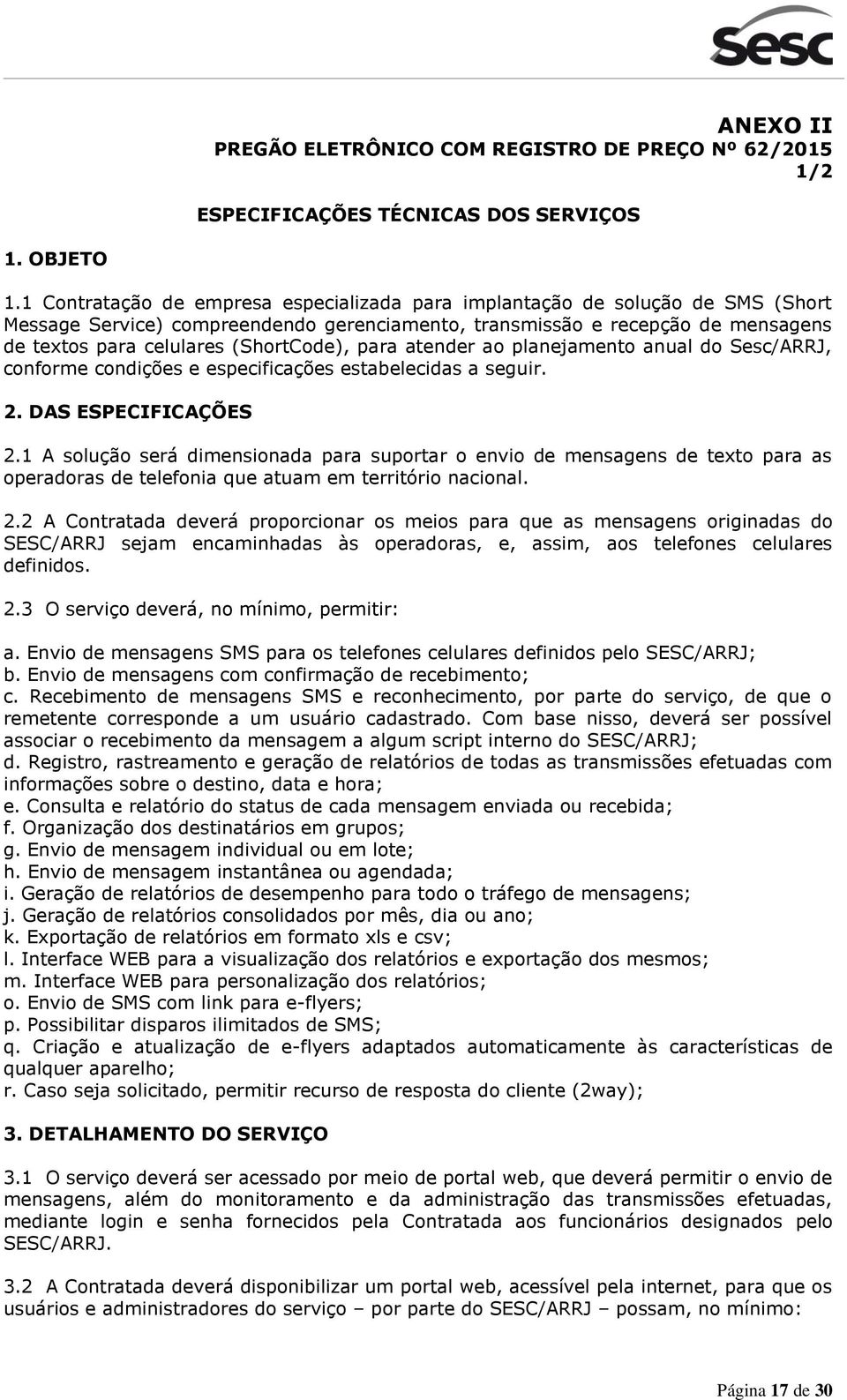 (ShortCode), para atender ao planejamento anual do Sesc/ARRJ, conforme condições e especificações estabelecidas a seguir. 2. DAS ESPECIFICAÇÕES 2.