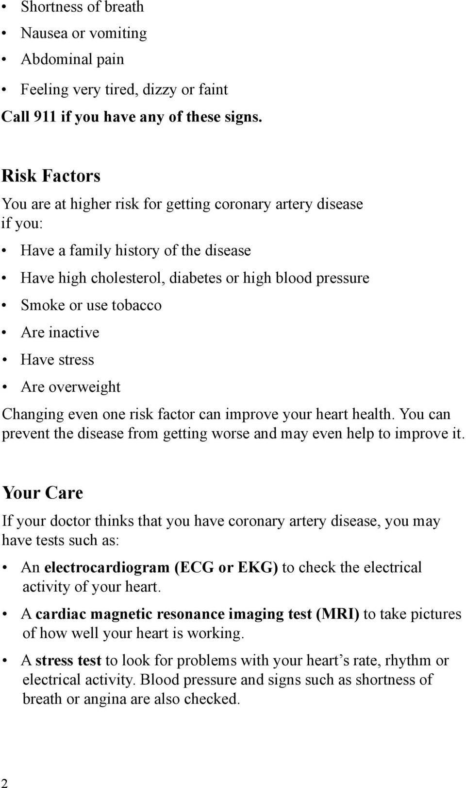 inactive Have stress Are overweight Changing even one risk factor can improve your heart health. You can prevent the disease from getting worse and may even help to improve it.