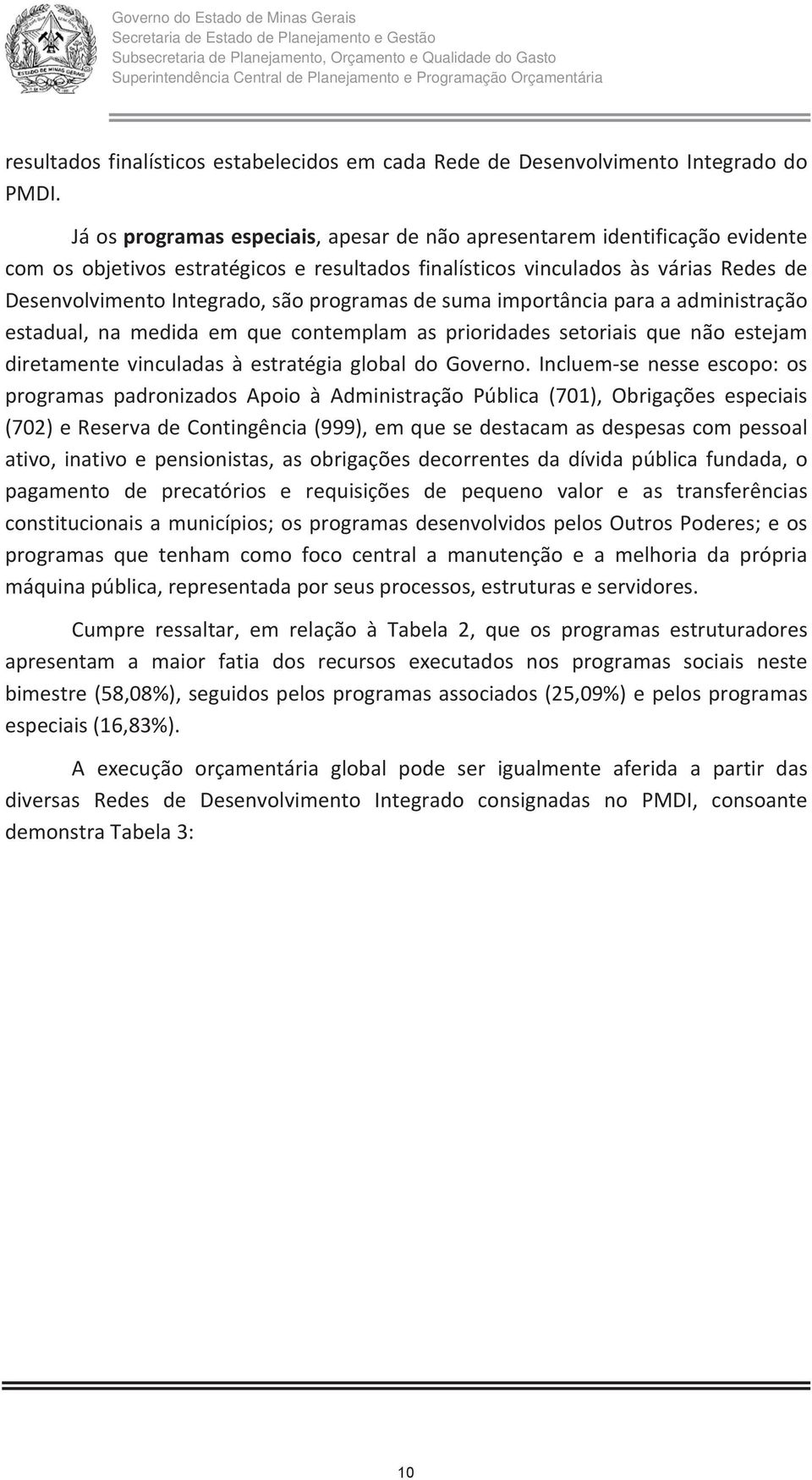 programas de suma importância para a administração estadual, na medida em que contemplam as prioridades setoriais que não estejam diretamente vinculadas à estratégia global do Governo.