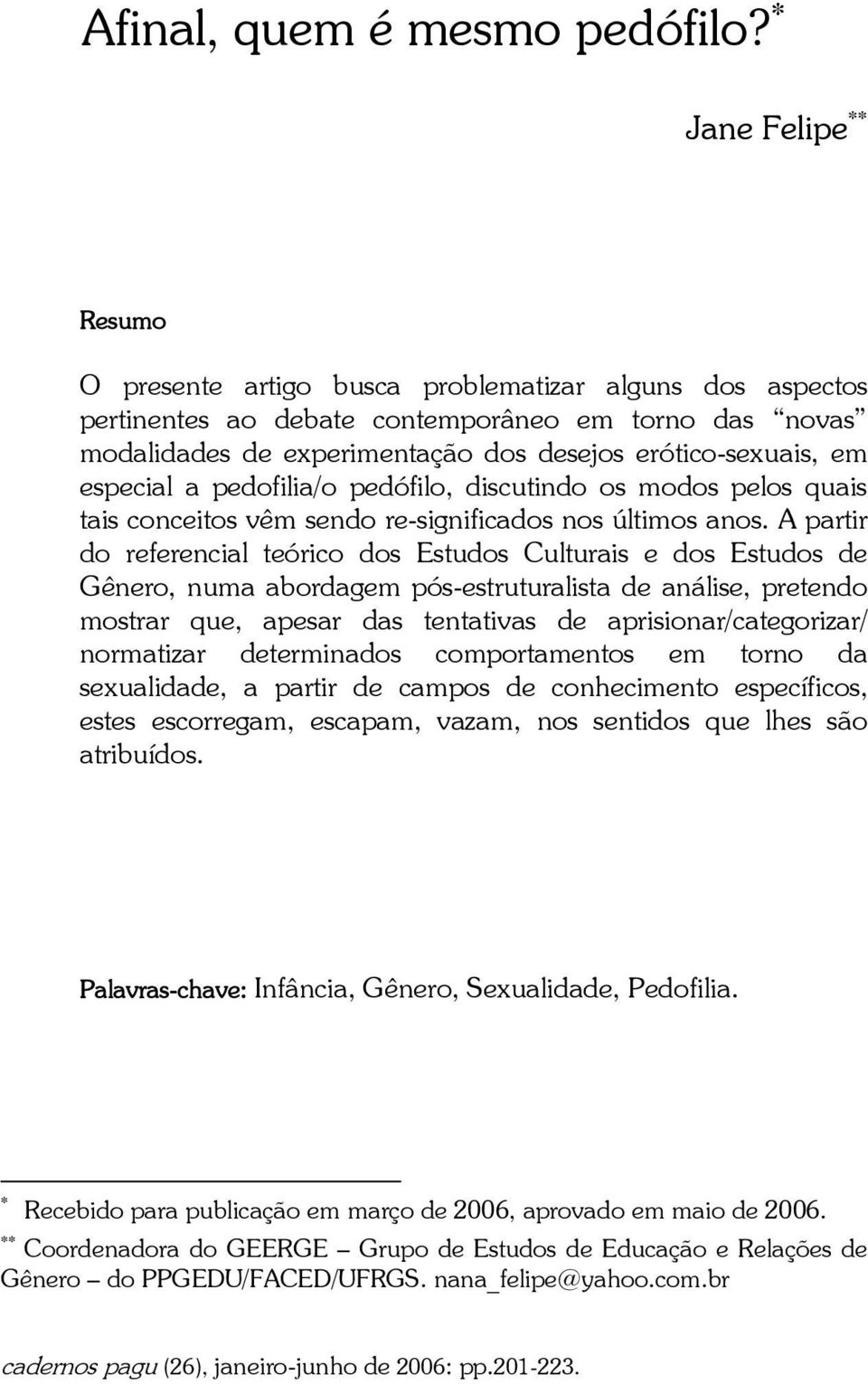 especial a pedofilia/o pedófilo, discutindo os modos pelos quais tais conceitos vêm sendo re-significados nos últimos anos.