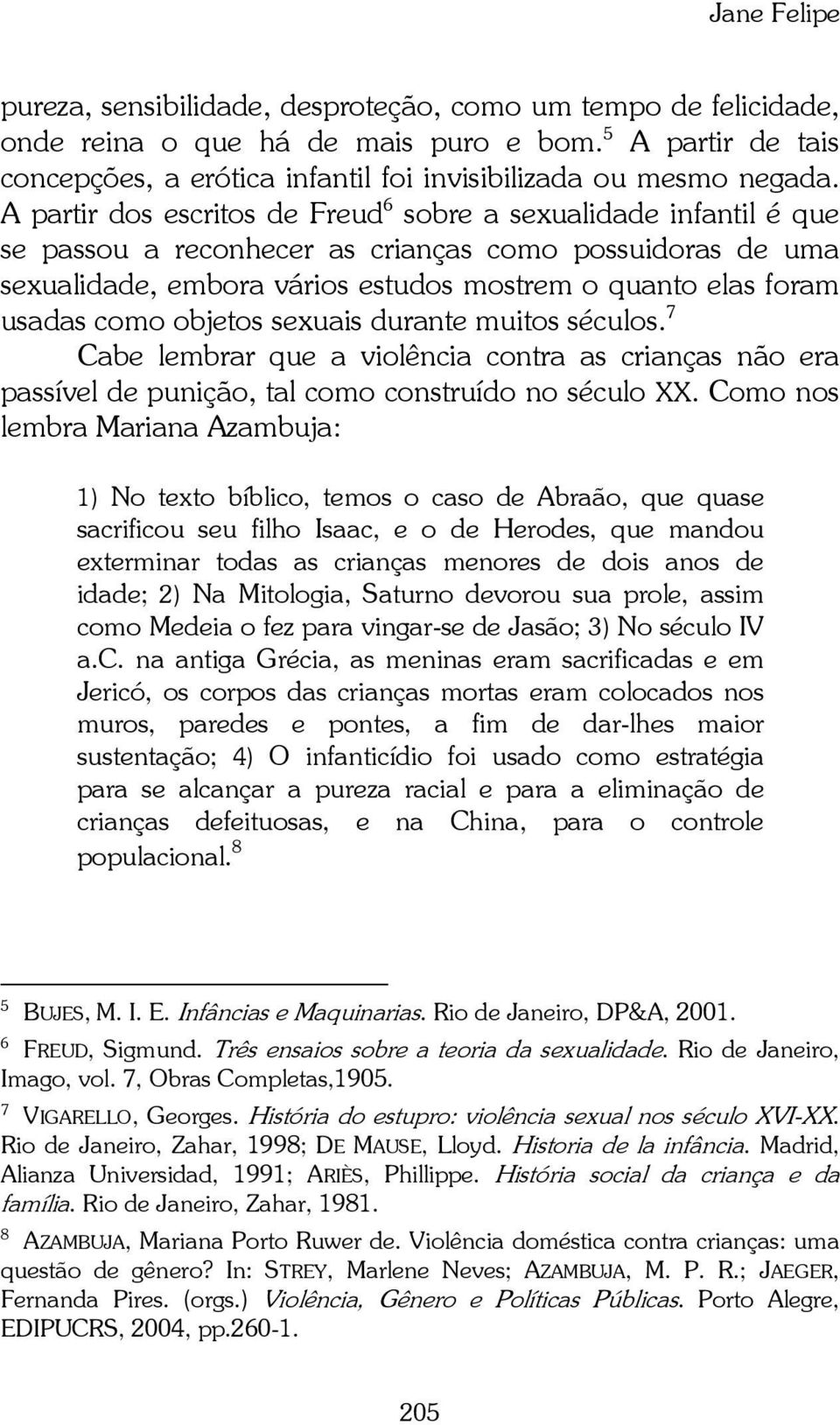 como objetos sexuais durante muitos séculos. 7 Cabe lembrar que a violência contra as crianças não era passível de punição, tal como construído no século XX.